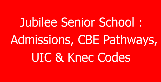 Jubilee Senior School : Admissions, CBE Pathways, UIC & Knec Codes