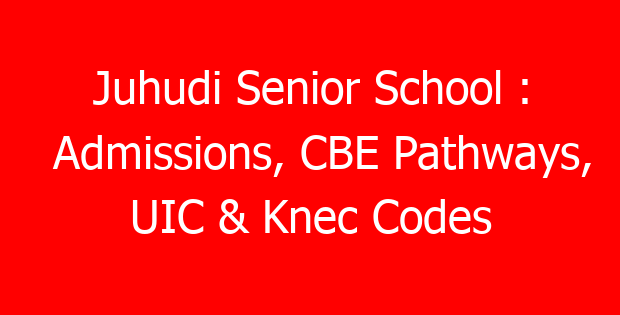 Juhudi Senior School : Admissions, CBE Pathways, UIC & Knec Codes