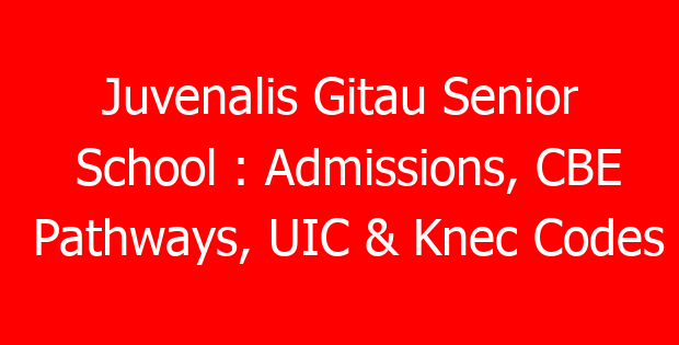 Juvenalis Gitau Senior School : Admissions, CBE Pathways, UIC & Knec Codes