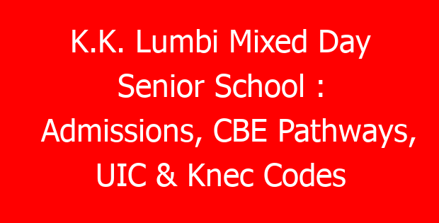 K.K. Lumbi Mixed Day Senior School : Admissions, CBE Pathways, UIC & Knec Codes