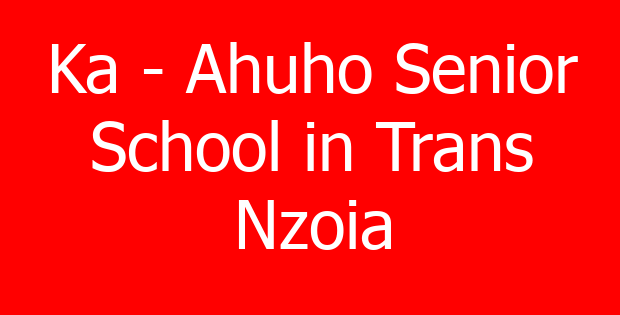 Ka – Ahuho Senior School in Trans Nzoia