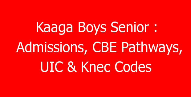 Kaaga Boys Senior : Admissions, CBE Pathways, UIC & Knec Codes