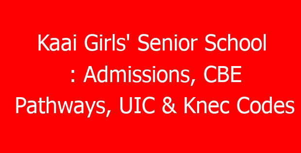 Kaai Girls’ Senior School : Admissions, CBE Pathways, UIC & Knec Codes