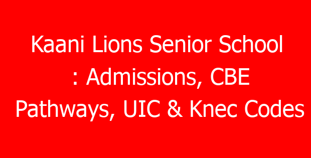 Kaani Lions Senior School : Admissions, CBE Pathways, UIC & Knec Codes