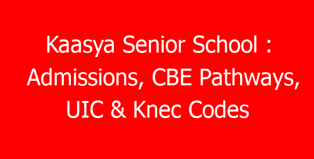 Kaasya Senior School : Admissions, CBE Pathways, UIC & Knec Codes