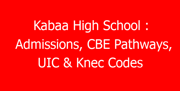 Kabaa High School : Admissions, CBE Pathways, UIC & Knec Codes