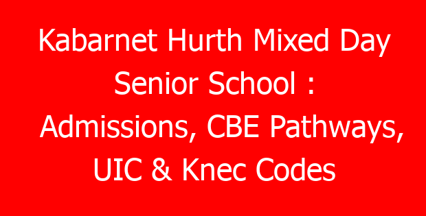 Kabarnet Hurth Mixed Day Senior School : Admissions, CBE Pathways, UIC & Knec Codes