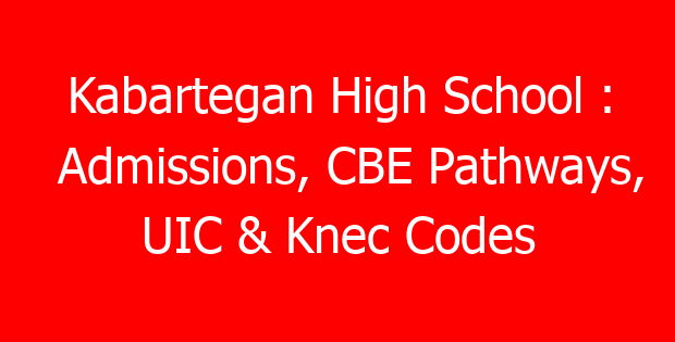 Kabartegan High School : Admissions, CBE Pathways, UIC & Knec Codes