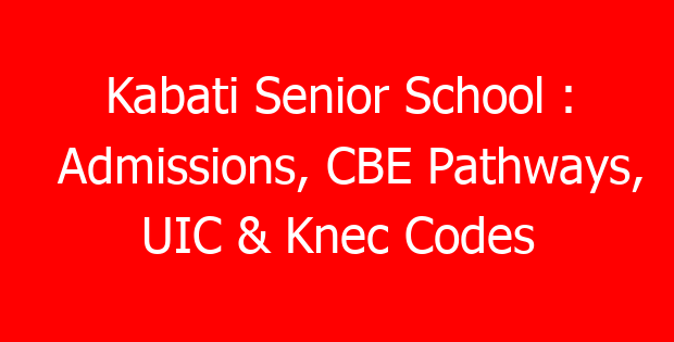Kabati Senior School : Admissions, CBE Pathways, UIC & Knec Codes