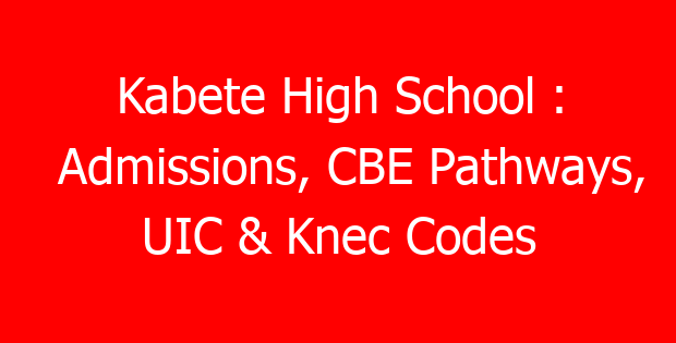 Kabete High School : Admissions, CBE Pathways, UIC & Knec Codes