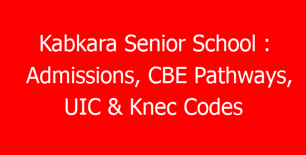 Kabkara Senior School : Admissions, CBE Pathways, UIC & Knec Codes