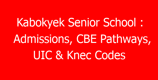 Kabokyek Senior School : Admissions, CBE Pathways, UIC & Knec Codes