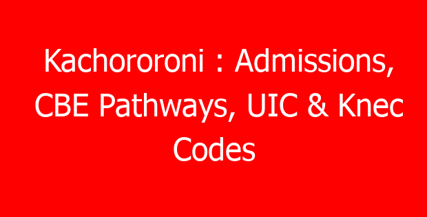 Kachororoni : Admissions, CBE Pathways, UIC & Knec Codes