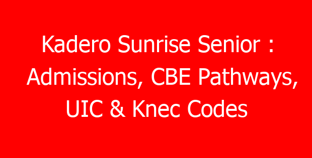 Kadero Sunrise Senior : Admissions, CBE Pathways, UIC & Knec Codes