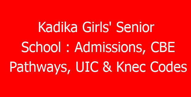 Kadika Girls’ Senior School : Admissions, CBE Pathways, UIC & Knec Codes
