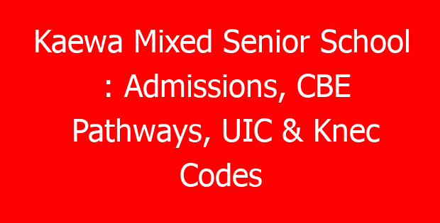 Kaewa Mixed Senior School : Admissions, CBE Pathways, UIC & Knec Codes