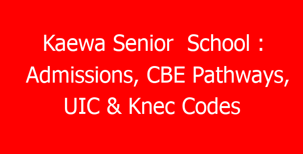 Kaewa Senior  School : Admissions, CBE Pathways, UIC & Knec Codes