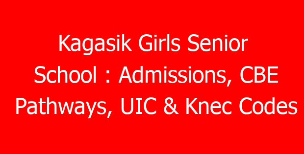 Kagasik Girls Senior School : Admissions, CBE Pathways, UIC & Knec Codes
