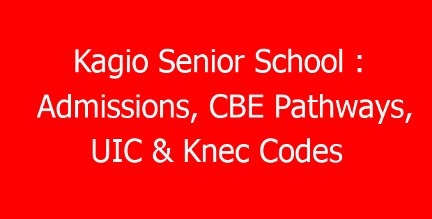 Kagio Senior School : Admissions, CBE Pathways, UIC & Knec Codes