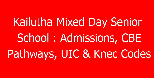 Kailutha Mixed Day Senior School : Admissions, CBE Pathways, UIC & Knec Codes