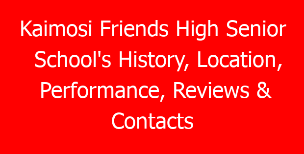 Kaimosi Friends High Senior School’s History, Location, Performance, Reviews & Contacts