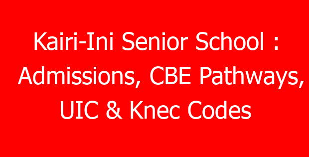 Kairi-Ini Senior School : Admissions, CBE Pathways, UIC & Knec Codes