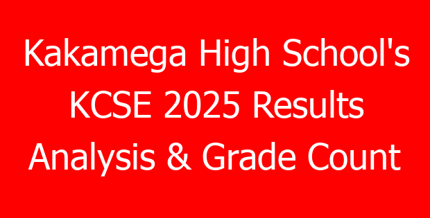 Kakamega High School’s KCSE 2025 Results Analysis & Grade Count
