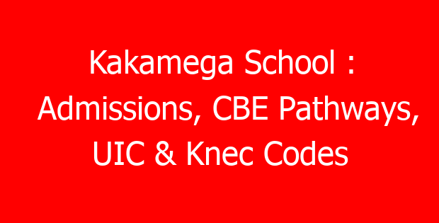 Kakamega School : Admissions, CBE Pathways, UIC & Knec Codes