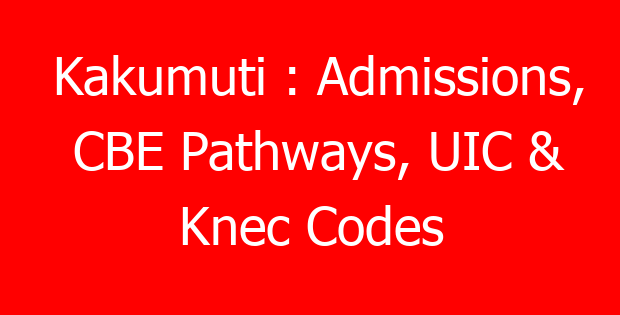 Kakumuti : Admissions, CBE Pathways, UIC & Knec Codes