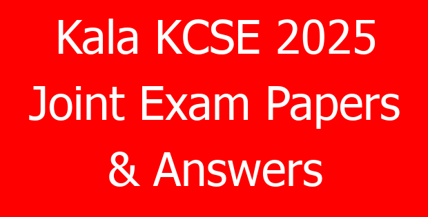 Kala KCSE 2025 Joint Exam Papers & Answers