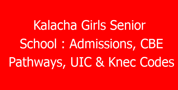 Kalacha Girls Senior School : Admissions, CBE Pathways, UIC & Knec Codes