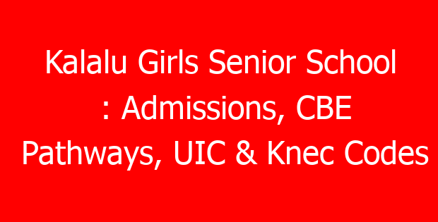 Kalalu Girls Senior School : Admissions, CBE Pathways, UIC & Knec Codes