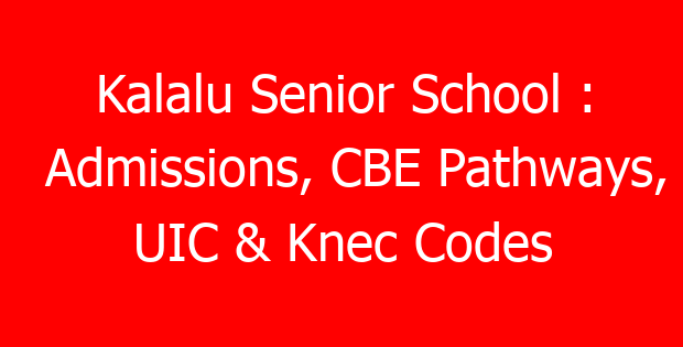 Kalalu Senior School : Admissions, CBE Pathways, UIC & Knec Codes