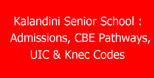 Kalandini Senior School : Admissions, CBE Pathways, UIC & Knec Codes