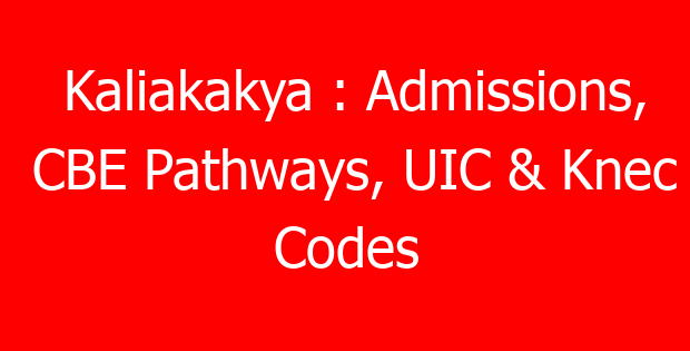 Kaliakakya : Admissions, CBE Pathways, UIC & Knec Codes