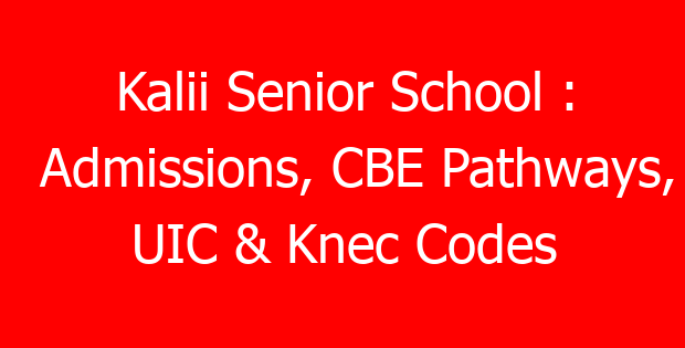 Kalii Senior School : Admissions, CBE Pathways, UIC & Knec Codes