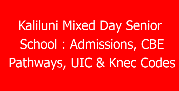 Kaliluni Mixed Day Senior School : Admissions, CBE Pathways, UIC & Knec Codes