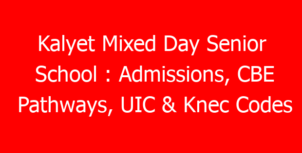 Kalyet Mixed Day Senior School : Admissions, CBE Pathways, UIC & Knec Codes