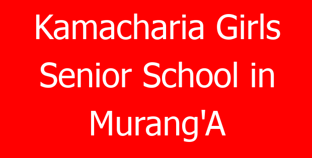 Kamacharia Girls Senior School in Murang’A