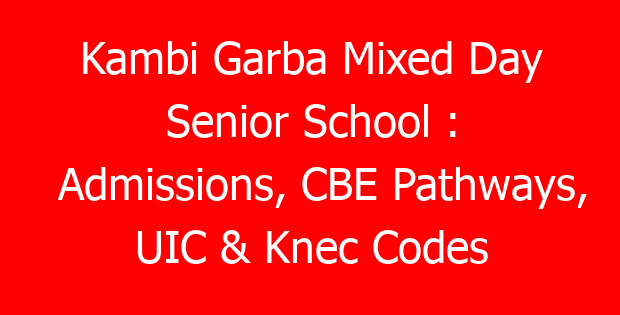 Kambi Garba Mixed Day Senior School : Admissions, CBE Pathways, UIC & Knec Codes