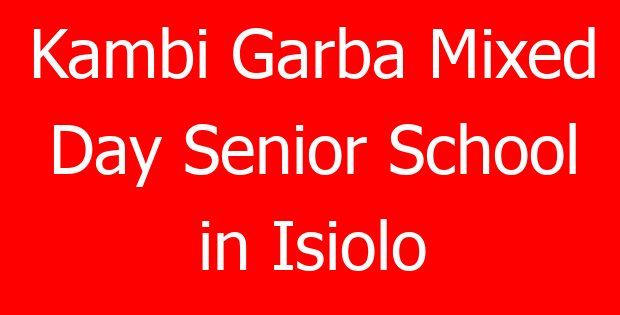 Kambi Garba Mixed Day Senior School in Isiolo