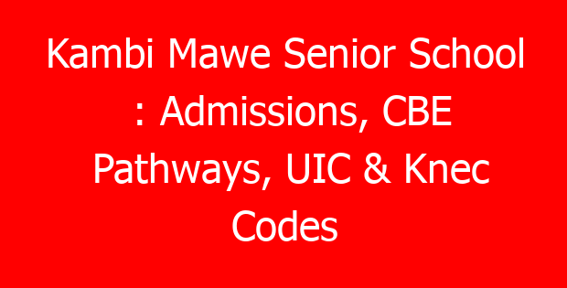 Kambi Mawe Senior School : Admissions, CBE Pathways, UIC & Knec Codes