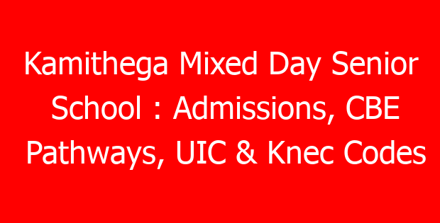 Kamithega Mixed Day Senior School : Admissions, CBE Pathways, UIC & Knec Codes