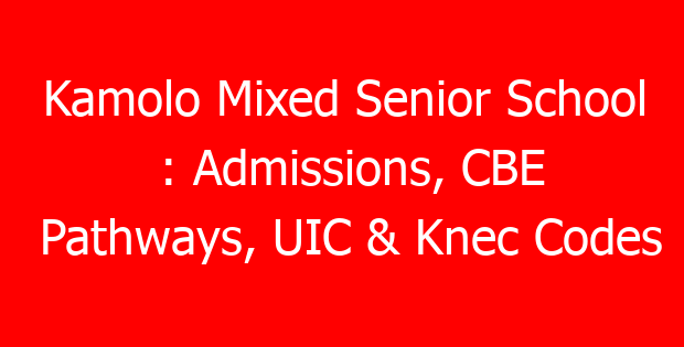 Kamolo Mixed Senior School : Admissions, CBE Pathways, UIC & Knec Codes