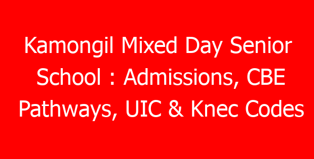 Kamongil Mixed Day Senior School : Admissions, CBE Pathways, UIC & Knec Codes