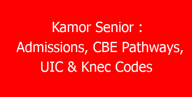 Kamor Senior : Admissions, CBE Pathways, UIC & Knec Codes