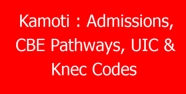 Kamoti : Admissions, CBE Pathways, UIC & Knec Codes