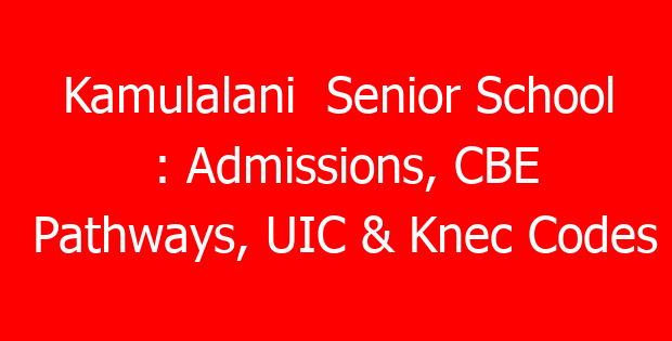 Kamulalani Senior School : Admissions, CBE Pathways, UIC & Knec Codes
