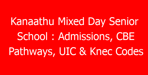 Kanaathu Mixed Day Senior School : Admissions, CBE Pathways, UIC & Knec Codes
