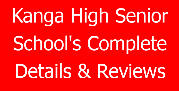 Kanga High Senior School’s Complete Details & Reviews
